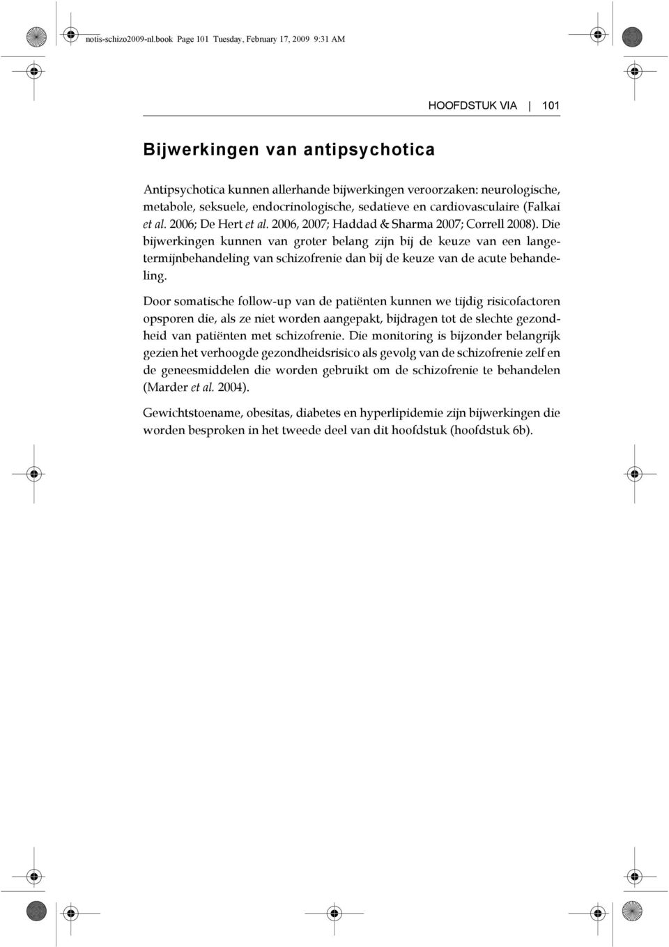 endocrinologische, sedatieve en cardiovasculaire (Falkai et al. 2006; De Hert et al. 2006, 2007; Haddad & Sharma 2007; Correll 2008).