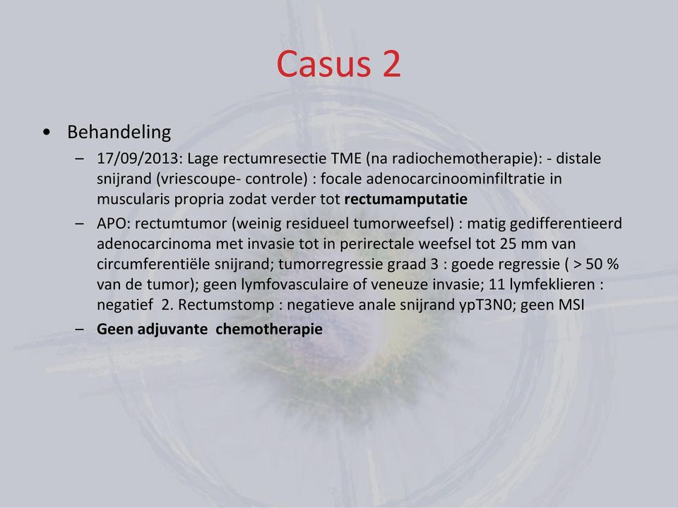 gedifferentieerd adenocarcinoma met invasie tot in perirectale weefsel tot 25 mm van circumferentiële snijrand; tumorregressie graad 3 : goede