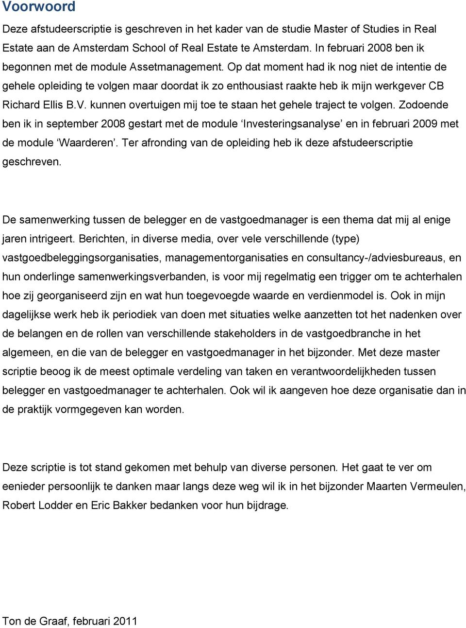 Op dat moment had ik nog niet de intentie de gehele opleiding te volgen maar doordat ik zo enthousiast raakte heb ik mijn werkgever CB Richard Ellis B.V.