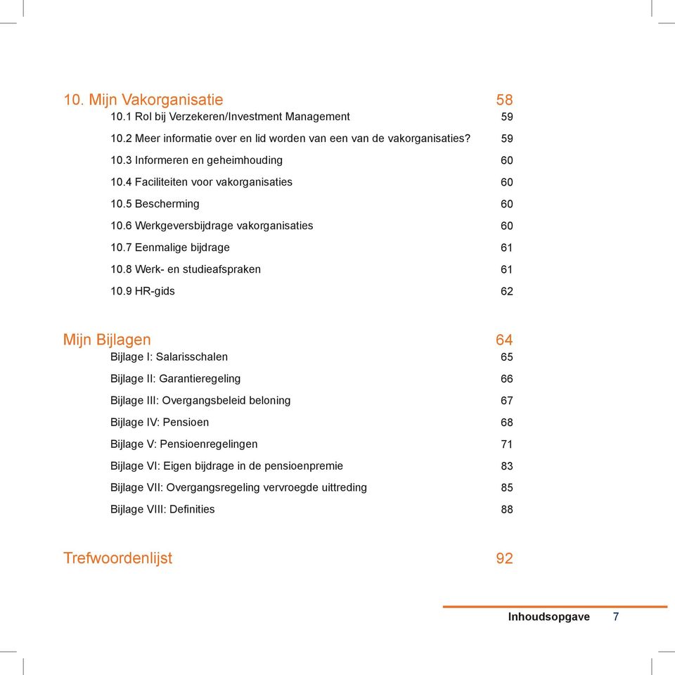 9 HR-gids 58 59 59 60 60 60 60 61 61 62 Mijn Bijlagen Bijlage I: Salarisschalen Bijlage II: Garantieregeling Bijlage III: Overgangsbeleid beloning Bijlage IV: Pensioen Bijlage V: