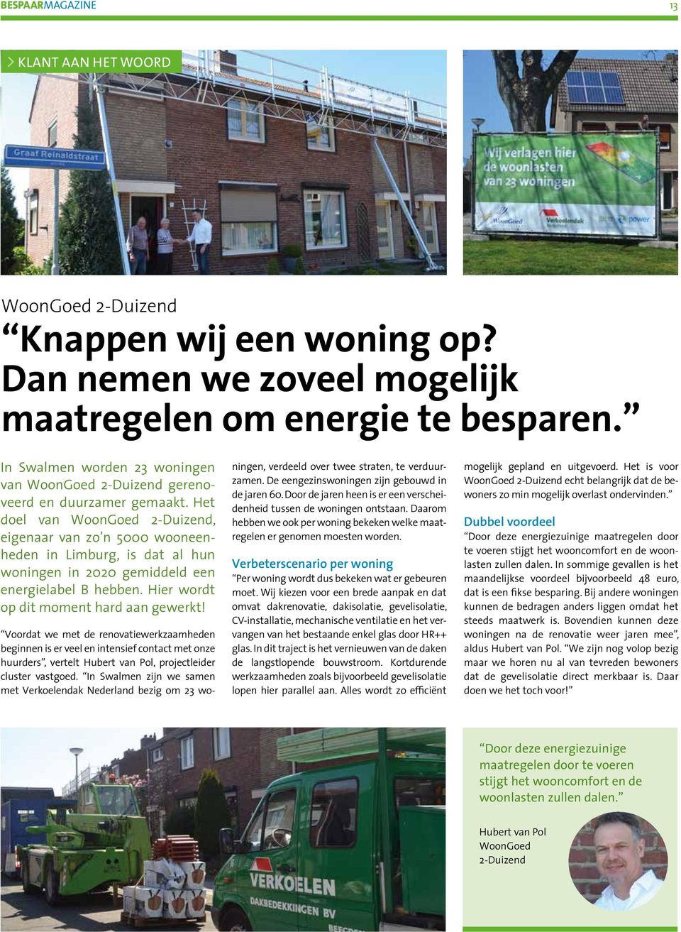 Het doel van WoonGoed 2-Duizend, eigenaar van zo n 5000 wooneenheden in Limburg, is dat al hun woningen in 2020 gemiddeld een energielabel B hebben. Hier wordt op dit moment hard aan gewerkt!