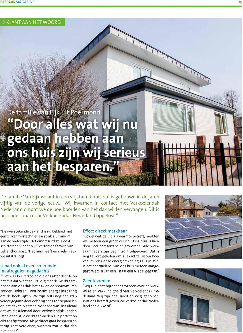 Wij kwamen in contact met Verkoelendak Nederland omdat we de boeiboorden van het dak wilden vervangen. Dit is bijzonder fraai door Verkoelendak Nederland opgelost.