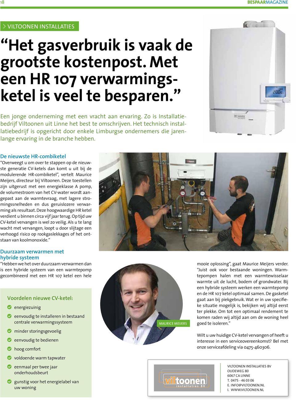 De nieuwste HR-combiketel Overweegt u om over te stappen op de nieuwste generatie CV-ketels dan komt u uit bij de modulerende HR-combiketel, vertelt Maurice Meijers, directeur bij Viltoonen.