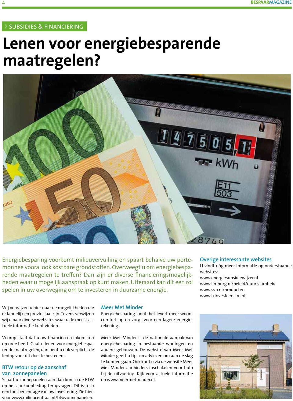 Uiteraard kan dit een rol spelen in uw overweging om te investeren in duurzame energie. Overige interessante websites U vindt nóg meer informatie op onderstaande websites: www.energiesubsidiewijzer.