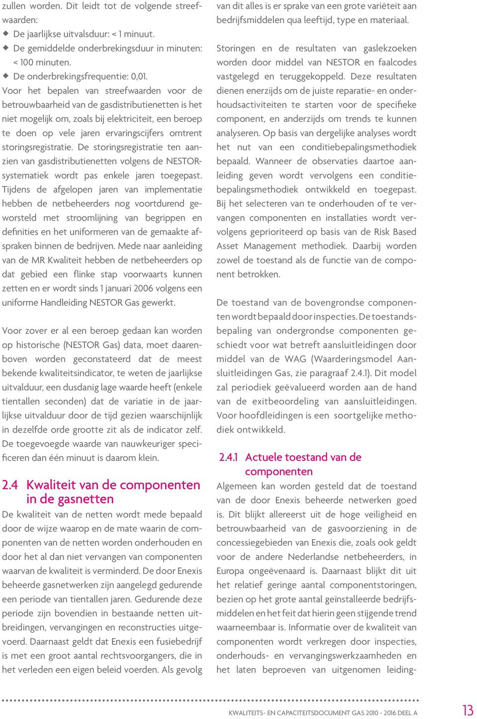 storingsregistratie. De storingsregistratie ten aanzien van gasdistributienetten volgens de NESTORsystematiek wordt pas enkele jaren toegepast.