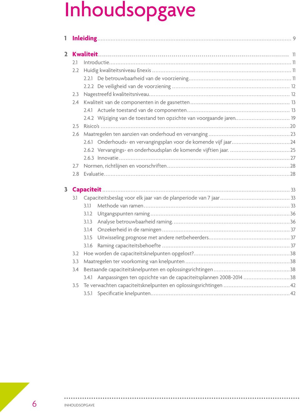 .. 19 2.5 Risico s...20 2.6 Maatregelen ten aanzien van onderhoud en vervanging... 23 2.6.1 Onderhouds- en vervangingsplan voor de komende vijf jaar... 24 2.6.2 Vervangings- en onderhoudsplan de komende vijftien jaar.