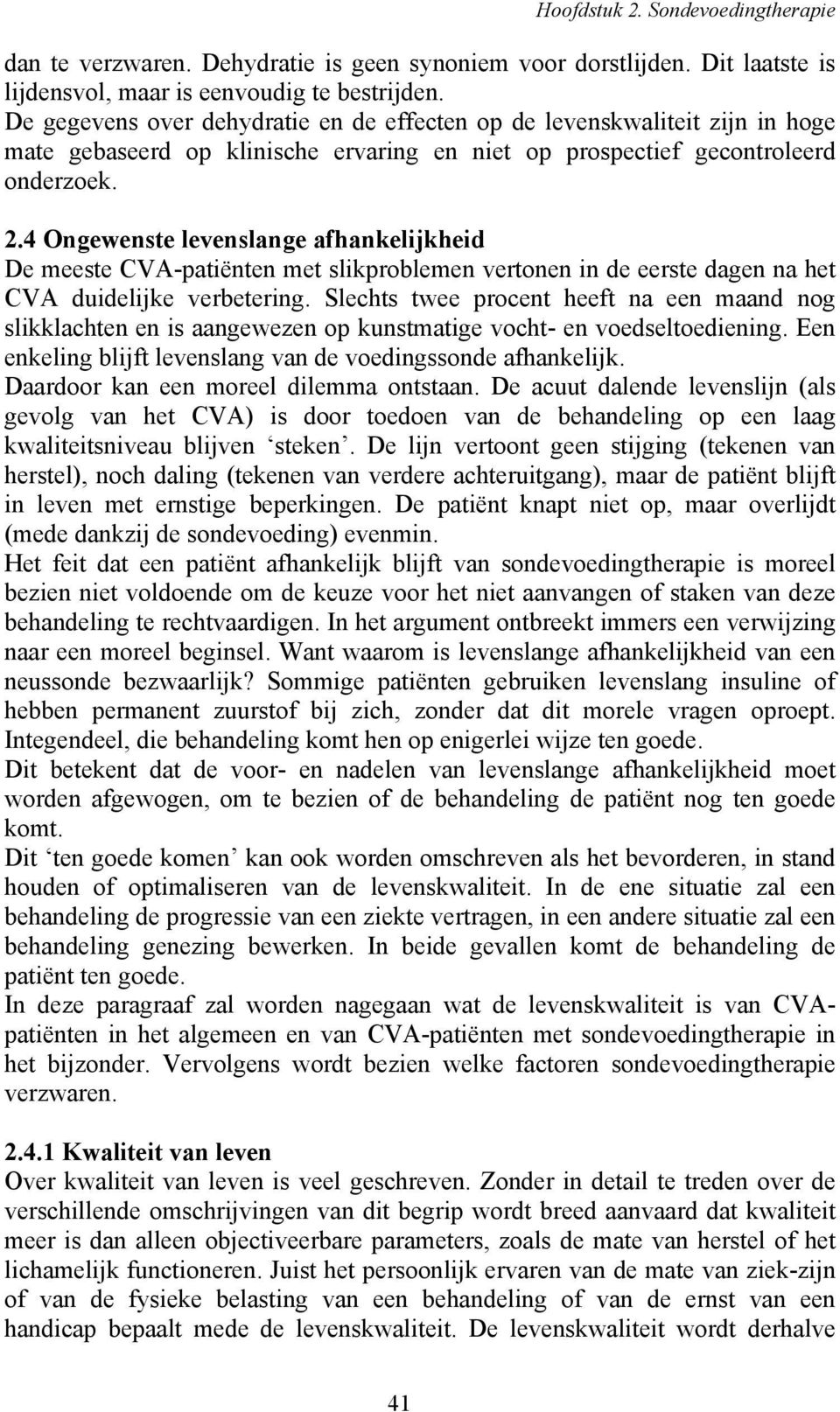 4 Ongewenste levenslange afhankelijkheid De meeste CVA-patiënten met slikproblemen vertonen in de eerste dagen na het CVA duidelijke verbetering.