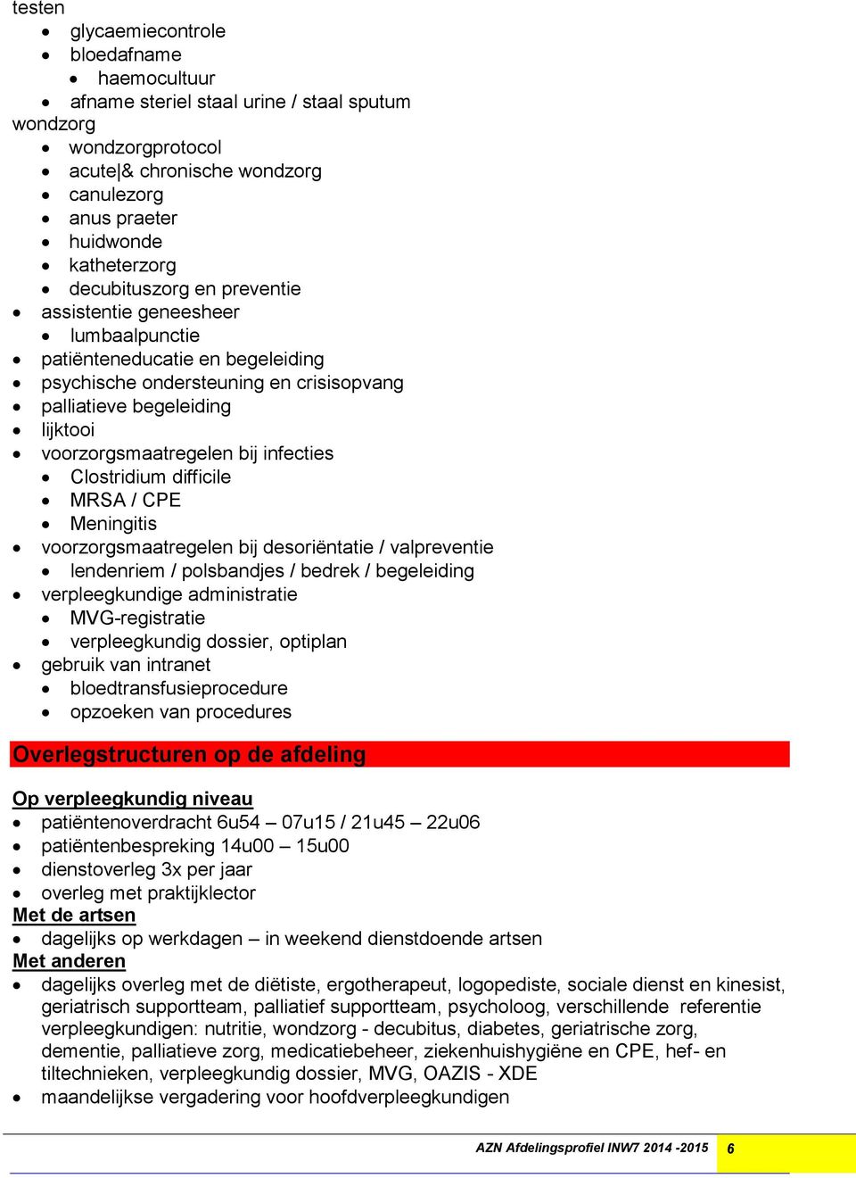 infecties Clostridium difficile MRSA / CPE Meningitis voorzorgsmaatregelen bij desoriëntatie / valpreventie lendenriem / polsbandjes / bedrek / begeleiding verpleegkundige administratie