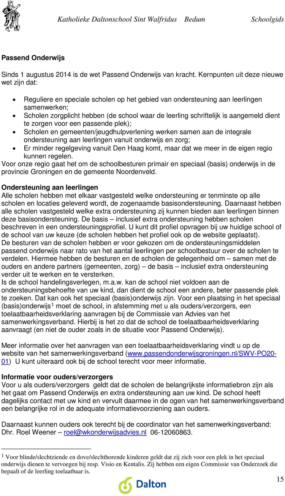 is aangemeld dient te zorgen voor een passende plek); Scholen en gemeenten/jeugdhulpverlening werken samen aan de integrale ondersteuning aan leerlingen vanuit onderwijs en zorg; Er minder