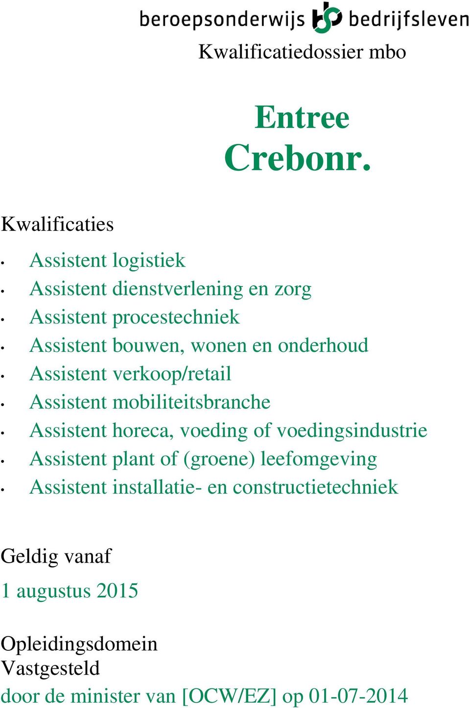 verkoop/retail Assistent mobiliteitsbranche Assistent horeca, voeding of voedingsindustrie Assistent plant of