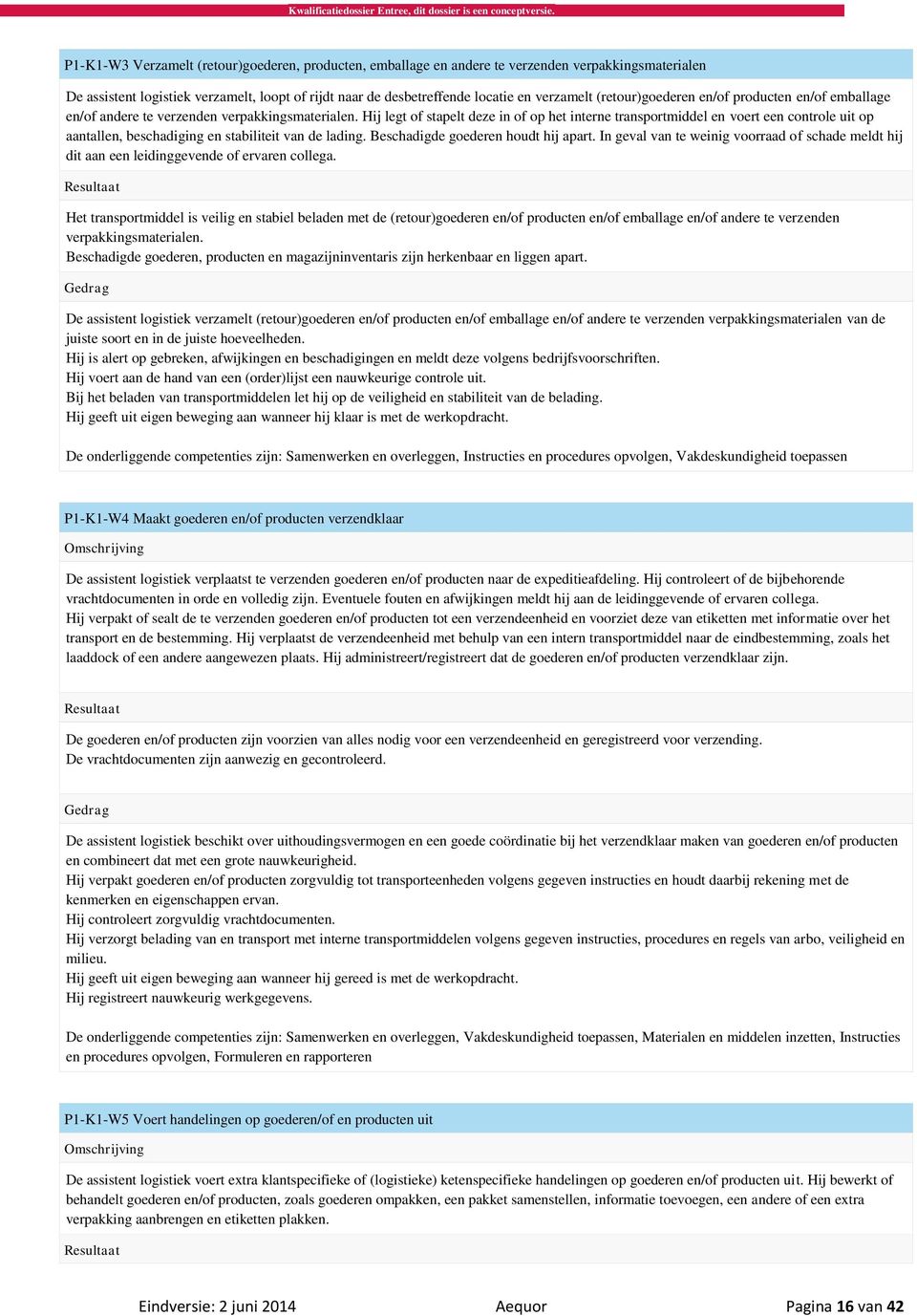 Hij legt of stapelt deze in of op het interne transportmiddel en voert een controle uit op aantallen, beschadiging en stabiliteit van de lading. Beschadigde goederen houdt hij apart.