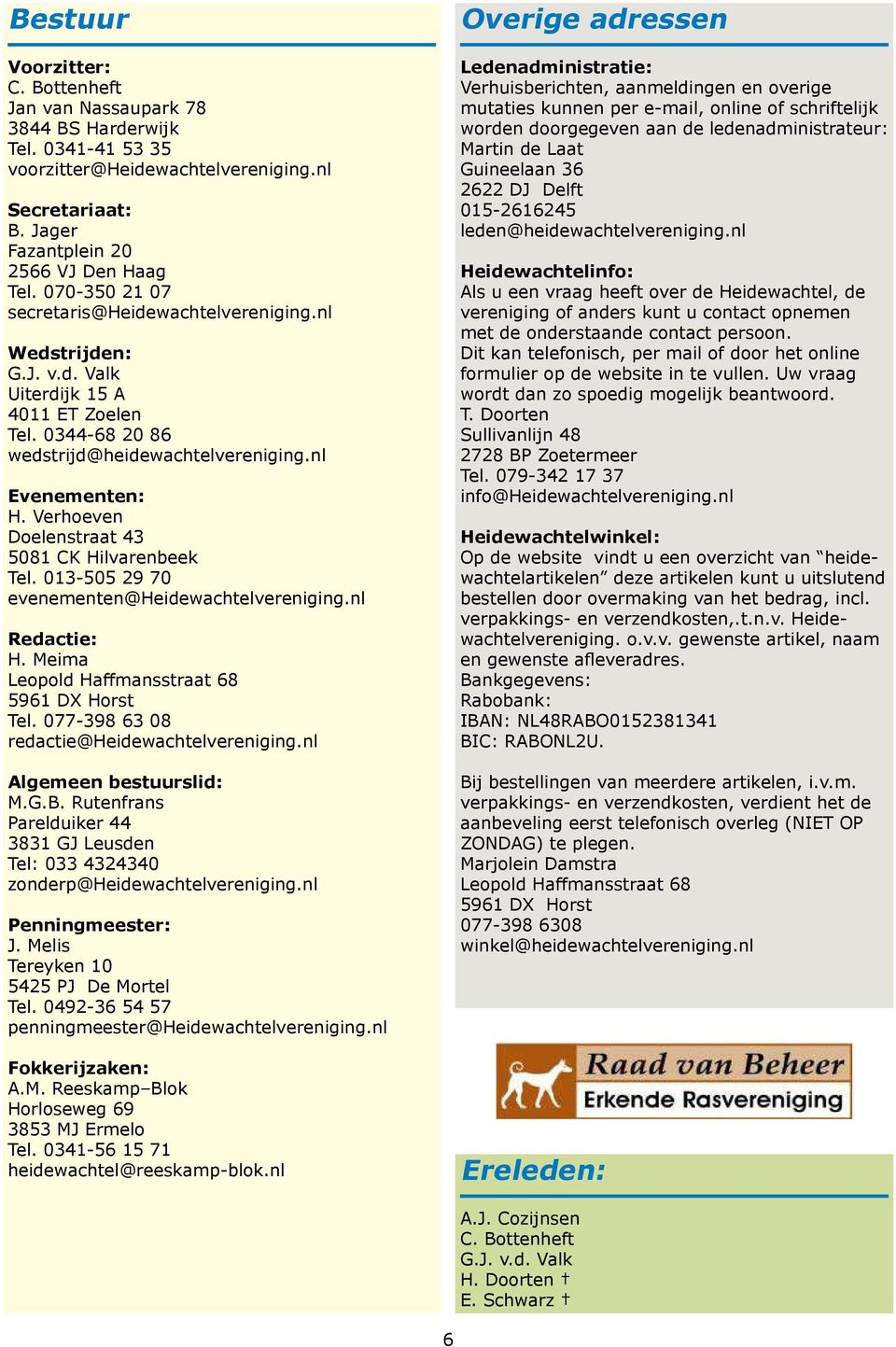 Verhoeven Doelenstraat 43 5081 CK Hilvarenbeek Tel. 013-505 29 70 evenementen@heidewachtelvereniging.nl Redactie: H. Meima Leopold Haffmansstraat 68 5961 DX Horst Tel.