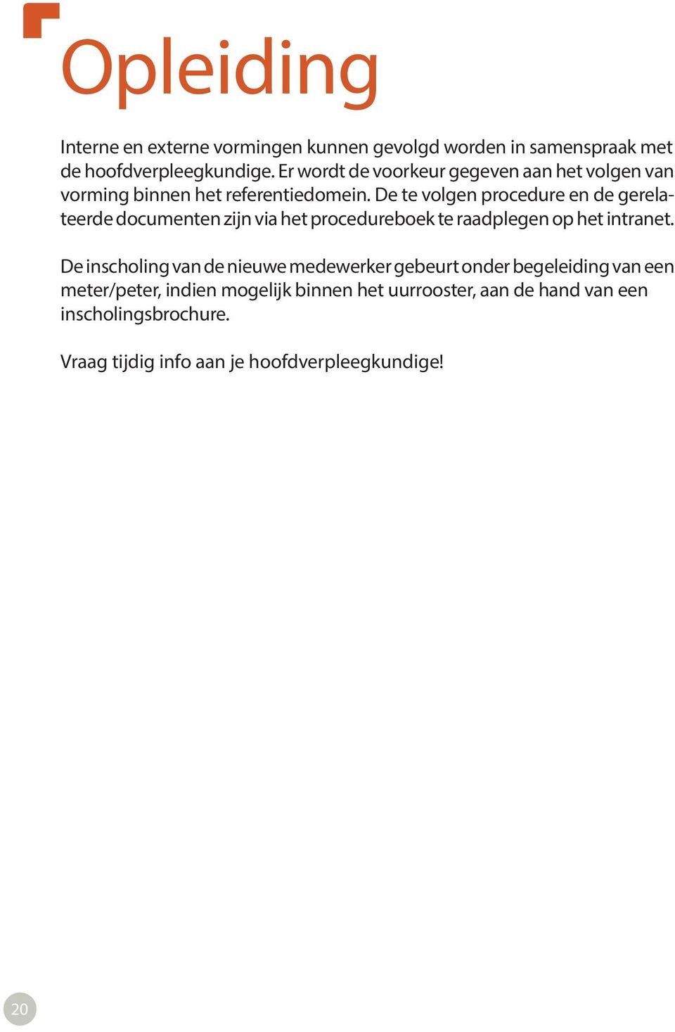 De te volgen procedure en de gerelateerde documenten zijn via het procedureboek te raadplegen op het intranet.