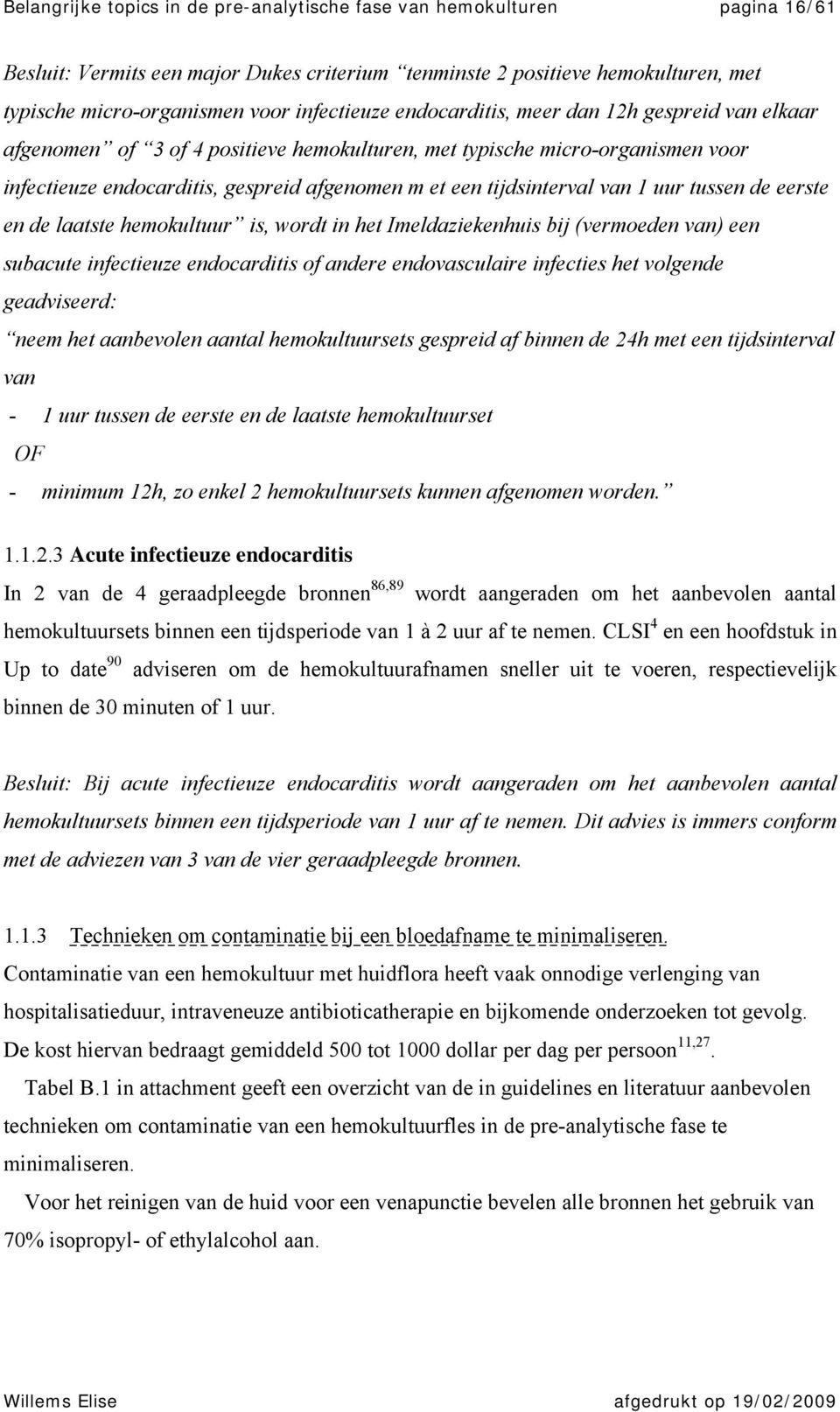 tijdsinterval van 1 uur tussen de eerste en de laatste hemokultuur is, wordt in het Imeldaziekenhuis bij (vermoeden van) een subacute infectieuze endocarditis of andere endovasculaire infecties het