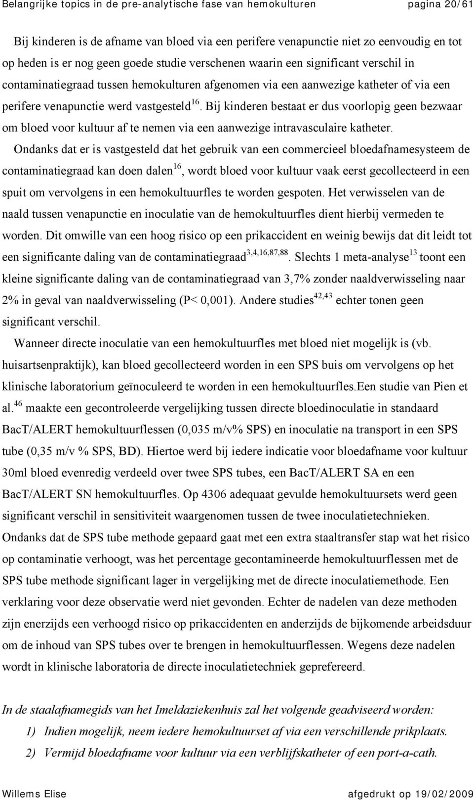 Bij kinderen bestaat er dus voorlopig geen bezwaar om bloed voor kultuur af te nemen via een aanwezige intravasculaire katheter.