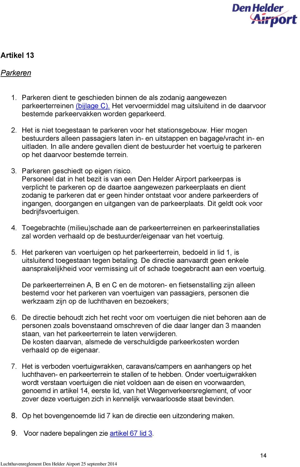 Hier mogen bestuurders alleen passagiers laten in- en uitstappen en bagage/vracht in- en uitladen.