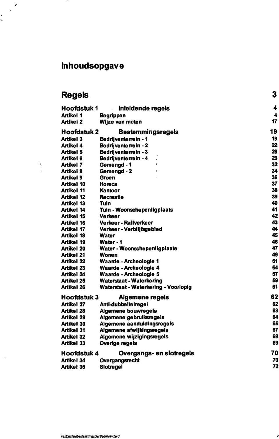 Recreatie 39 Artikel 13 Tuin 40 Artikel 14 Tuin - Woonschepenligplaats 41 Artikel 15 Verkeer 42 Artikel 16 Verkeer Railverkeer 43 Artikel 17 Verkeer-Verblijfsgebled 44 Artikel 18 Water 45 Artikel 19
