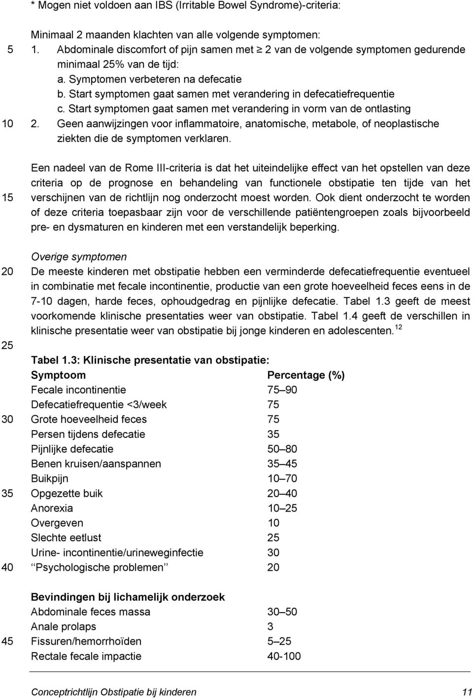 Start symptomen gaat samen met verandering in defecatiefrequentie c. Start symptomen gaat samen met verandering in vorm van de ontlasting 2.