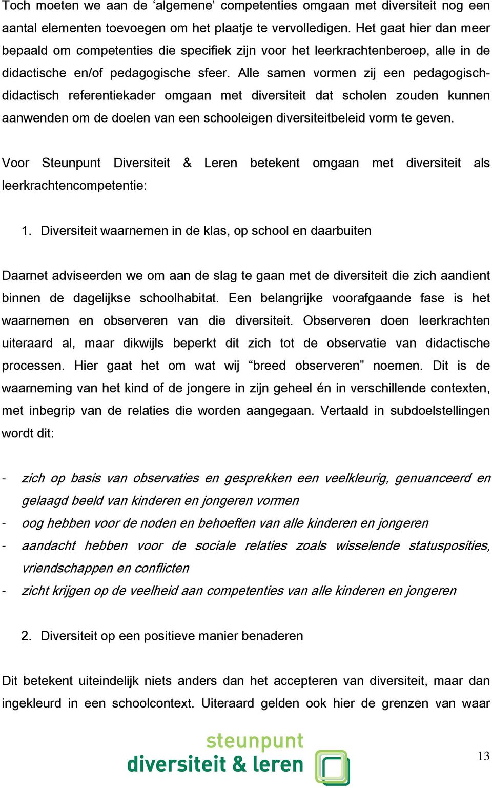 Alle samen vormen zij een pedagogischdidactisch referentiekader omgaan met diversiteit dat scholen zouden kunnen aanwenden om de doelen van een schooleigen diversiteitbeleid vorm te geven.