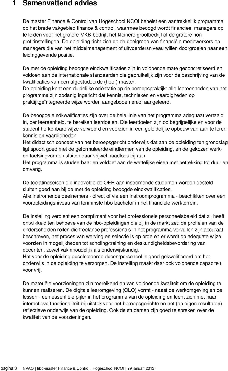 De opleiding richt zich op de doelgroep van financiële medewerkers en managers die van het middelmanagement of uitvoerdersniveau willen doorgroeien naar een leidinggevende positie.