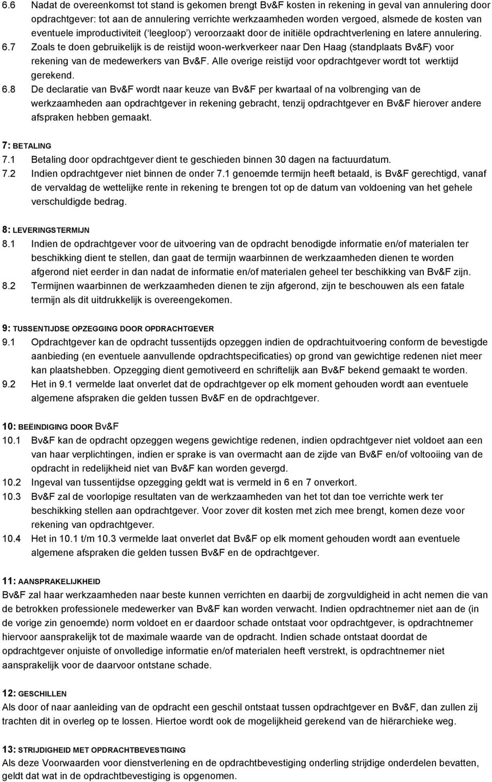 7 Zoals te doen gebruikelijk is de reistijd woon-werkverkeer naar Den Haag (standplaats Bv&F) voor rekening van de medewerkers van Bv&F.