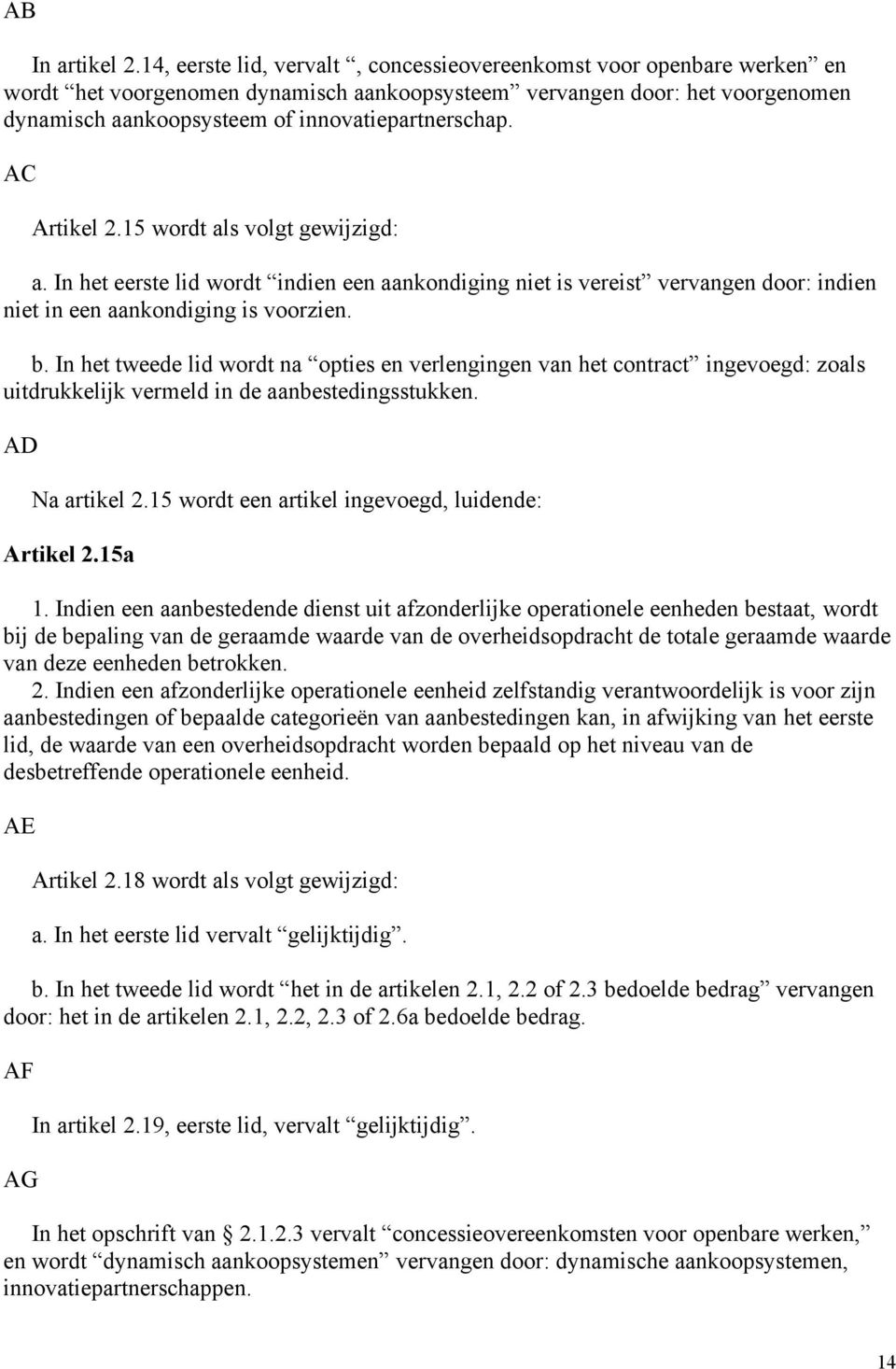 AC Artikel 2.15 wordt als volgt gewijzigd: a. In het eerste lid wordt indien een aankondiging niet is vereist vervangen door: indien niet in een aankondiging is voorzien. b.