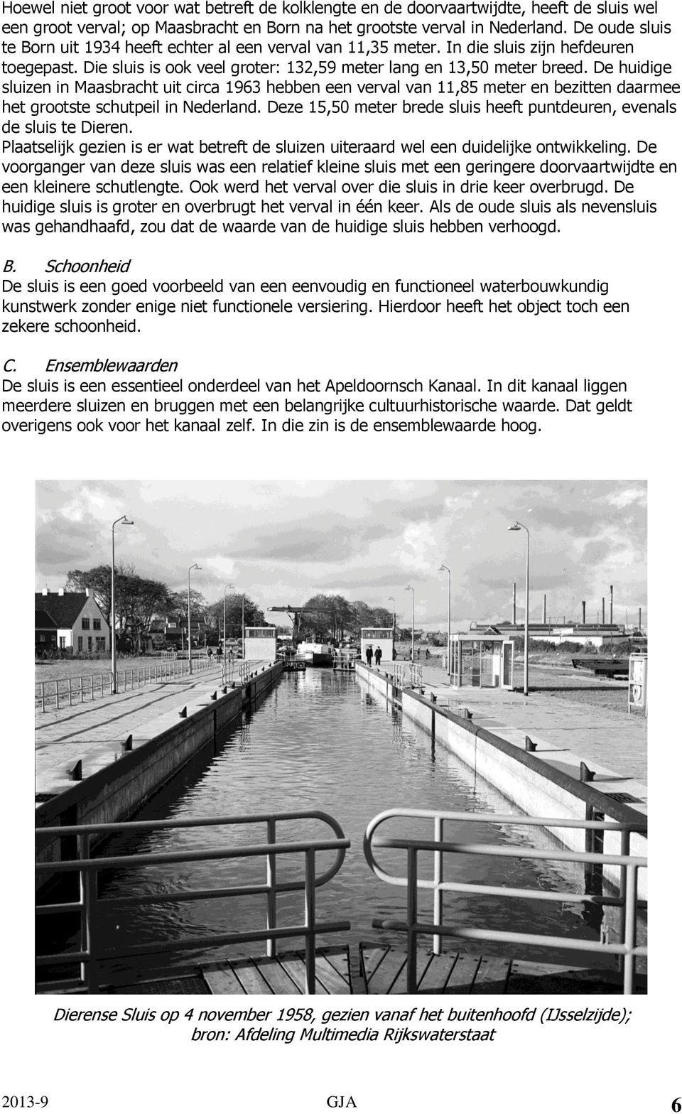 De huidige sluizen in Maasbracht uit circa 1963 hebben een verval van 11,85 meter en bezitten daarmee het grootste schutpeil in Nederland.