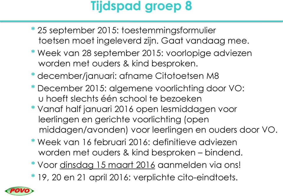 * december/januari: afname Citotoetsen M8 * December 2015: algemene voorlichting door VO: u hoeft slechts één school te bezoeken * Vanaf half januari 2016 open