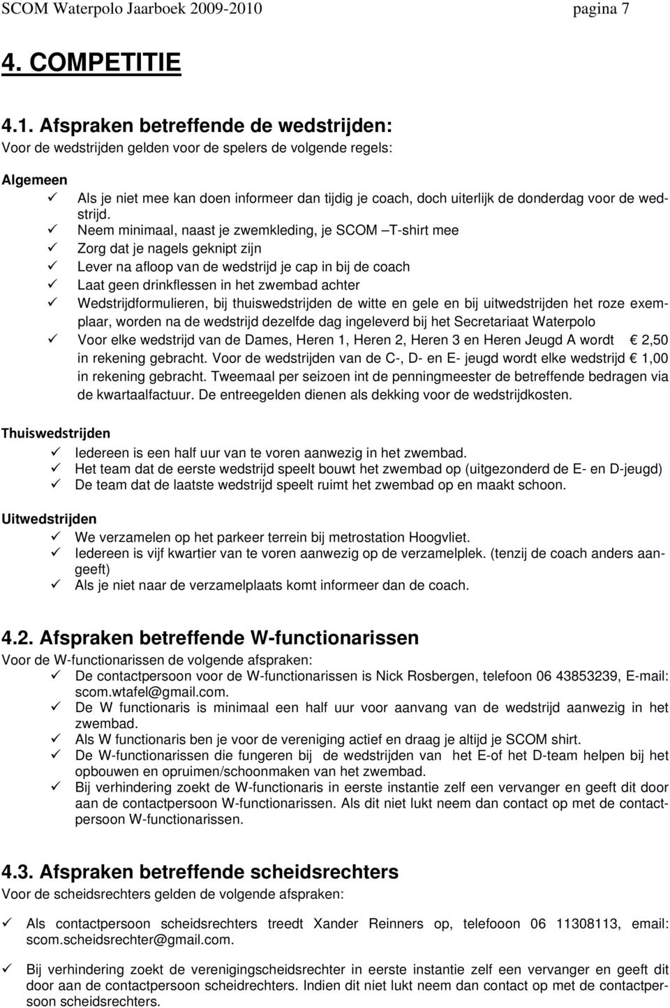 Afspraken betreffende de wedstrijden: Voor de wedstrijden gelden voor de spelers de volgende regels: Algemeen Als je niet mee kan doen informeer dan tijdig je coach, doch uiterlijk de donderdag voor