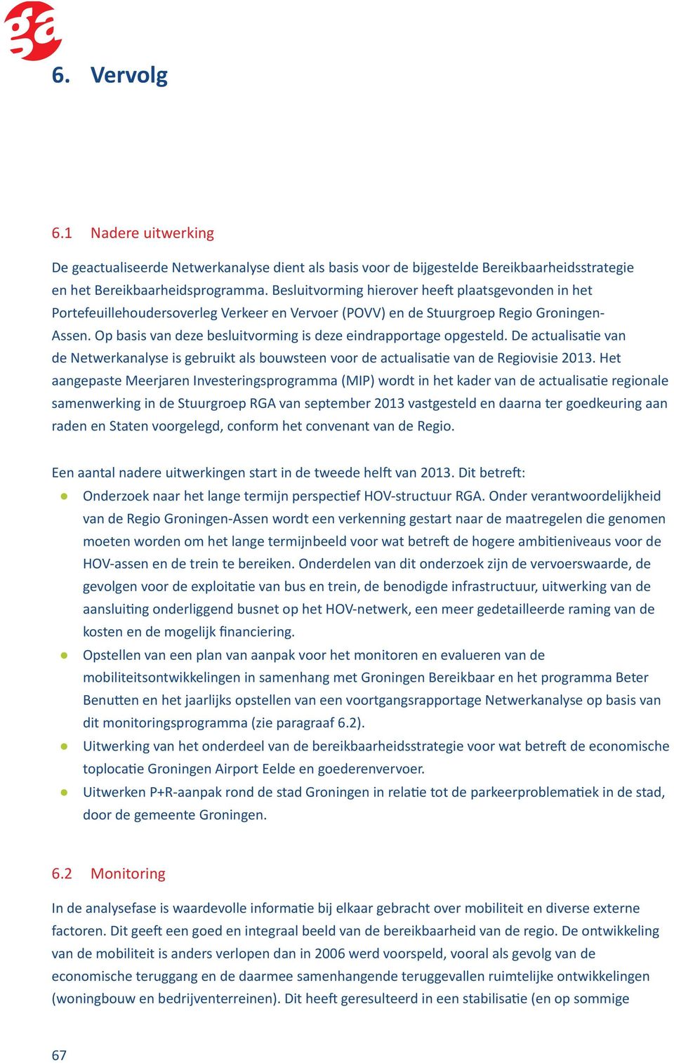 Op basis van deze besluitvorming is deze eindrapportage opgesteld. De actualisatie van de Netwerkanalyse is gebruikt als bouwsteen voor de actualisatie van de Regiovisie 2013.