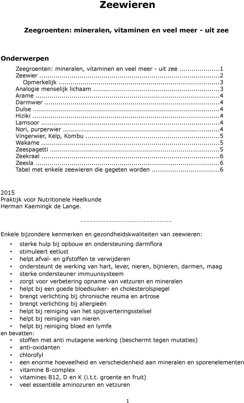 ..6 Tabel met enkele zeewieren die gegeten worden...6 2015 Praktijk voor Nutritionele Heelkunde Herman Kaemingk de Lange.