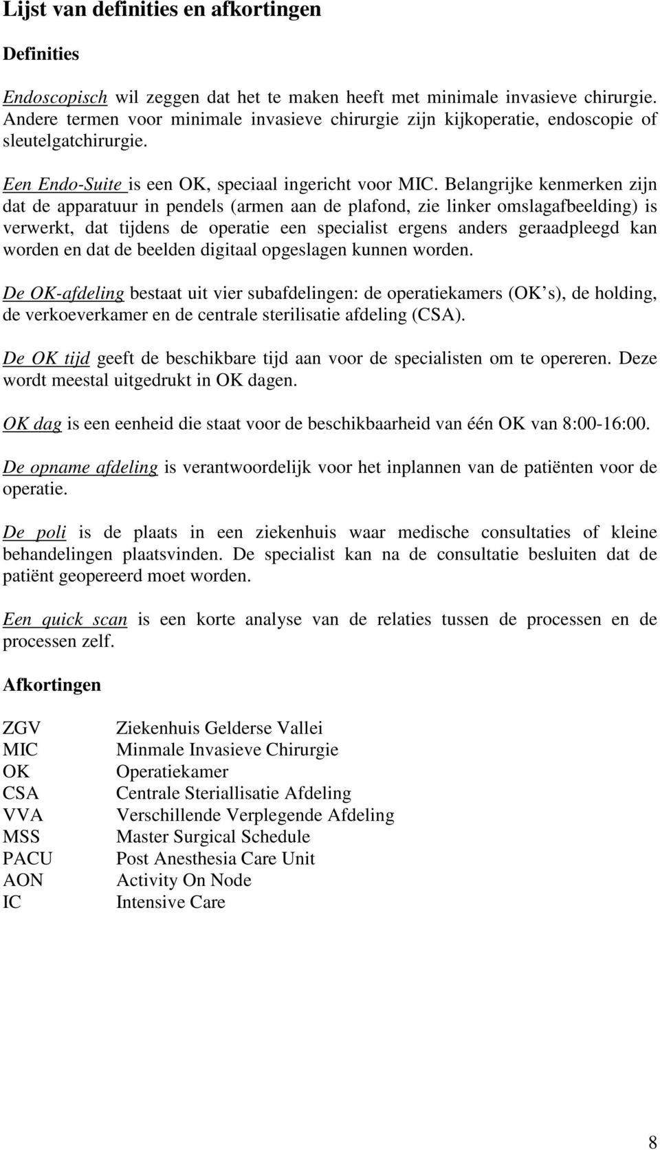 Belangrijke kenmerken zijn dat de apparatuur in pendels (armen aan de plafond, zie linker omslagafbeelding) is verwerkt, dat tijdens de operatie een specialist ergens anders geraadpleegd kan worden