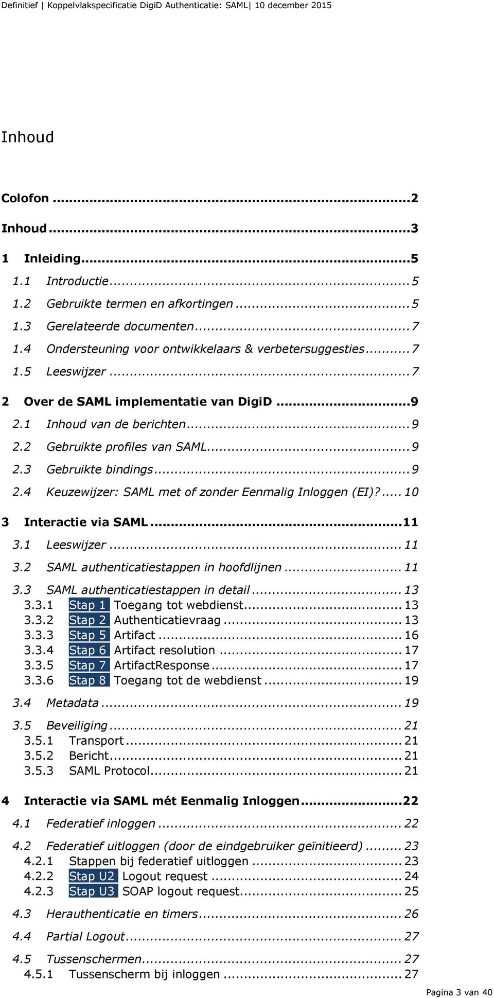 .. 9 2.4 Keuzewijzer: SAML met of zonder Eenmalig Inloggen (EI)?... 10 3 Interactie via SAML... 11 3.1 Leeswijzer... 11 3.2 SAML authenticatiestappen in hoofdlijnen... 11 3.3 SAML authenticatiestappen in detail.