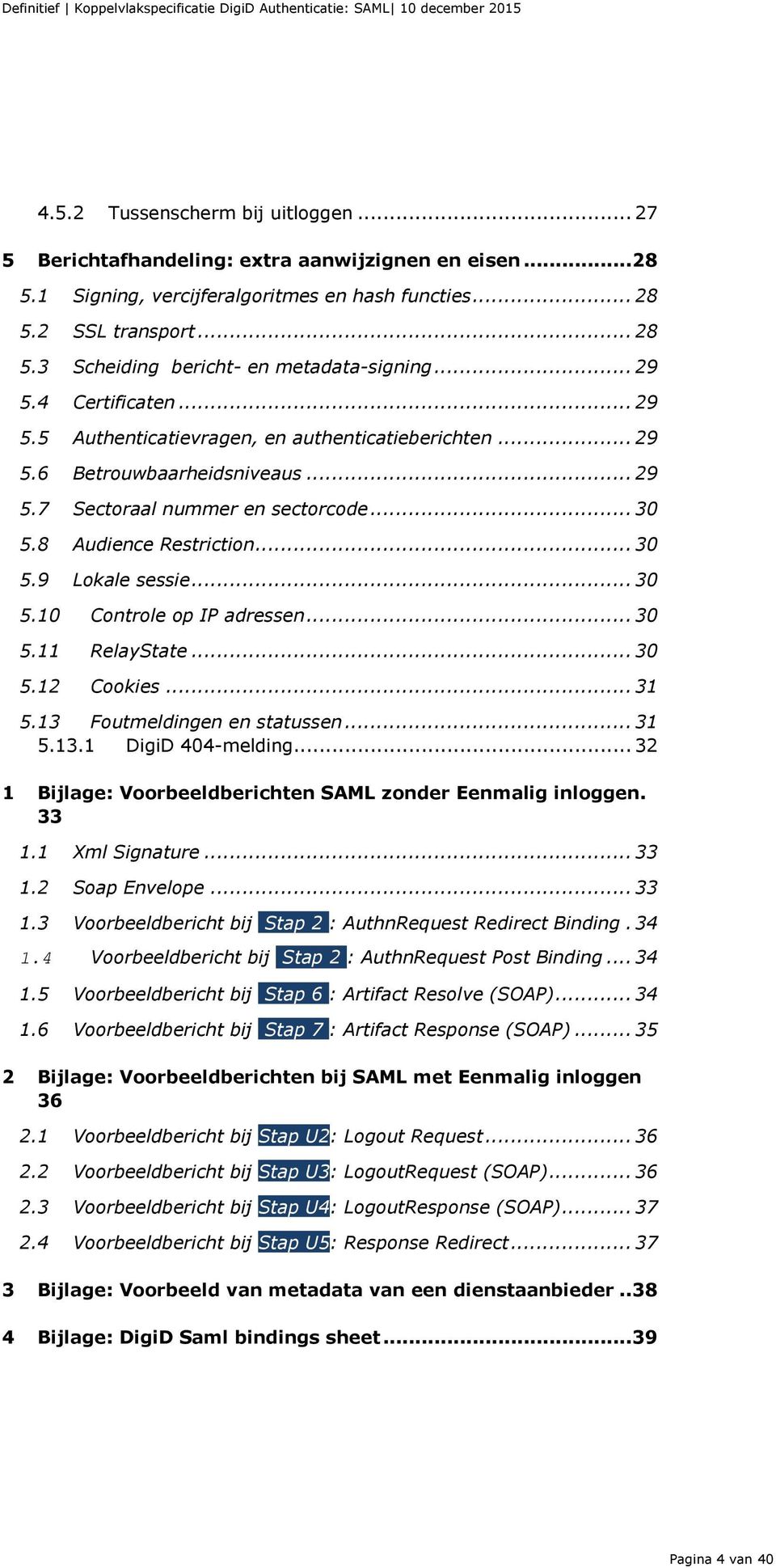 .. 30 5.10 Controle op IP adressen... 30 5.11 RelayState... 30 5.12 Cookies... 31 5.13 Foutmeldingen en statussen... 31 5.13.1 DigiD 404-melding.