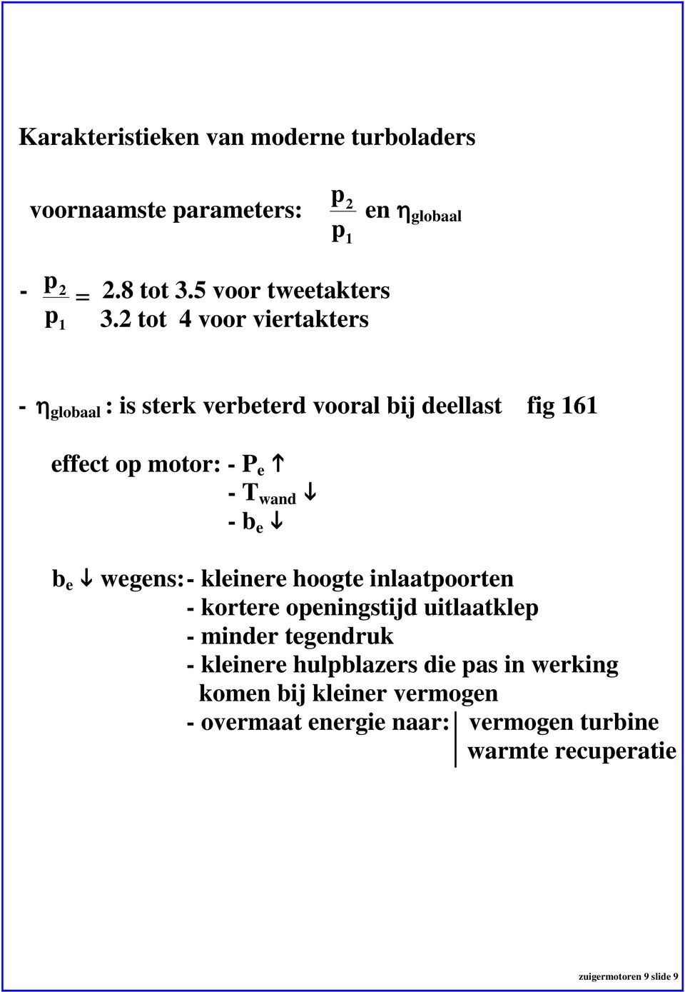 2 tot 4 voor viertakters - 0 globaal : is sterk verbeterd vooral bij deellast fig 161 effect op motor: - P e - T wand - b e b