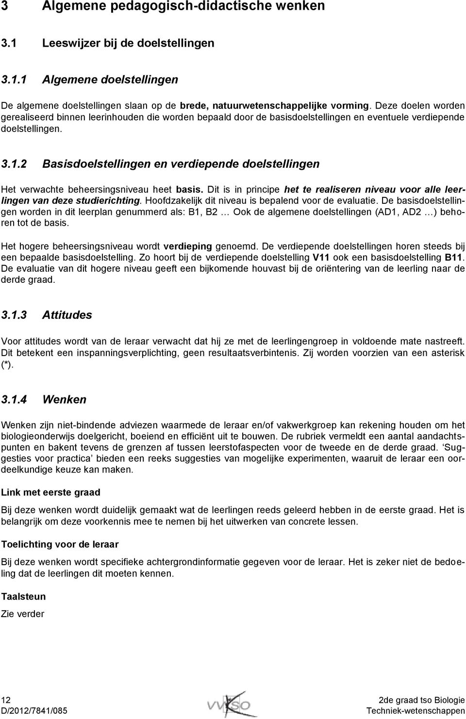 2 Basisdoelstellingen en verdiepende doelstellingen Het verwachte beheersingsniveau heet basis. Dit is in principe het te realiseren niveau voor alle leerlingen van deze studierichting.