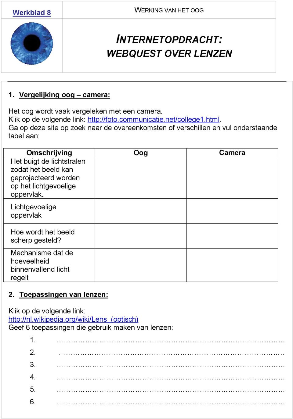 Ga op deze site op zoek naar de overeenkomsten of verschillen en vul onderstaande tabel aan: Omschrijving Oog Camera Het buigt de lichtstralen zodat het beeld kan geprojecteerd