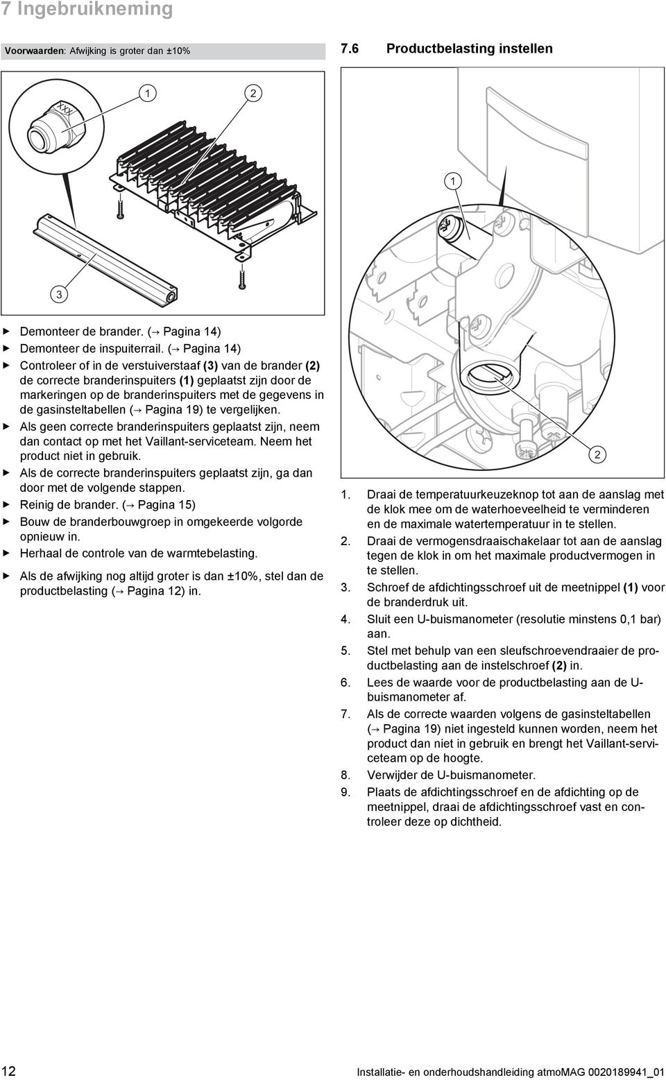 gasinsteltabellen ( Pagina 9) te vergelijken. Als geen correcte branderinspuiters geplaatst zijn, neem dan contact op met het Vaillant -serviceteam. Neem het product niet in gebruik.