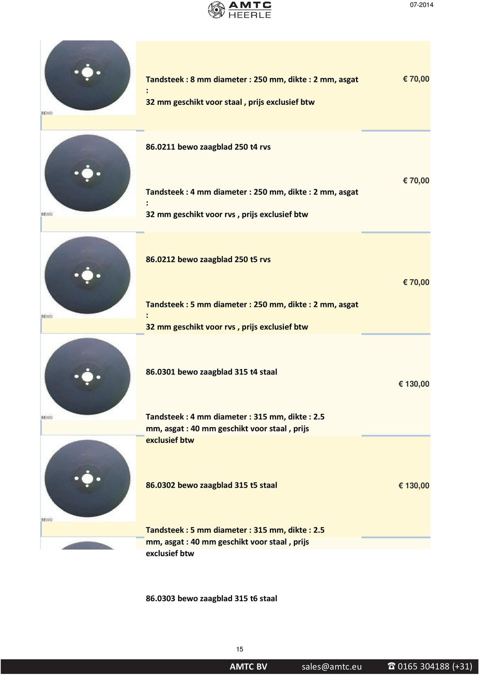 0212 bewo zaagblad 250 t5 rvs 70,00 Tandsteek : 5 mm diameter : 250 mm, dikte : 2 mm, asgat : 32 mm geschikt voor rvs, prijs exclusief btw 86.