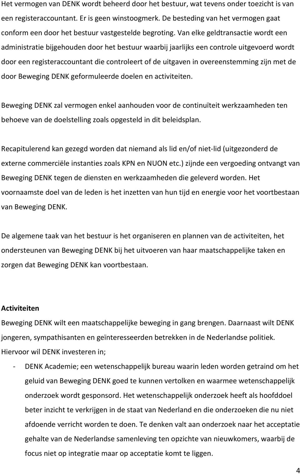 Van elke geldtransactie wordt een administratie bijgehouden door het bestuur waarbij jaarlijks een controle uitgevoerd wordt door een registeraccountant die controleert of de uitgaven in