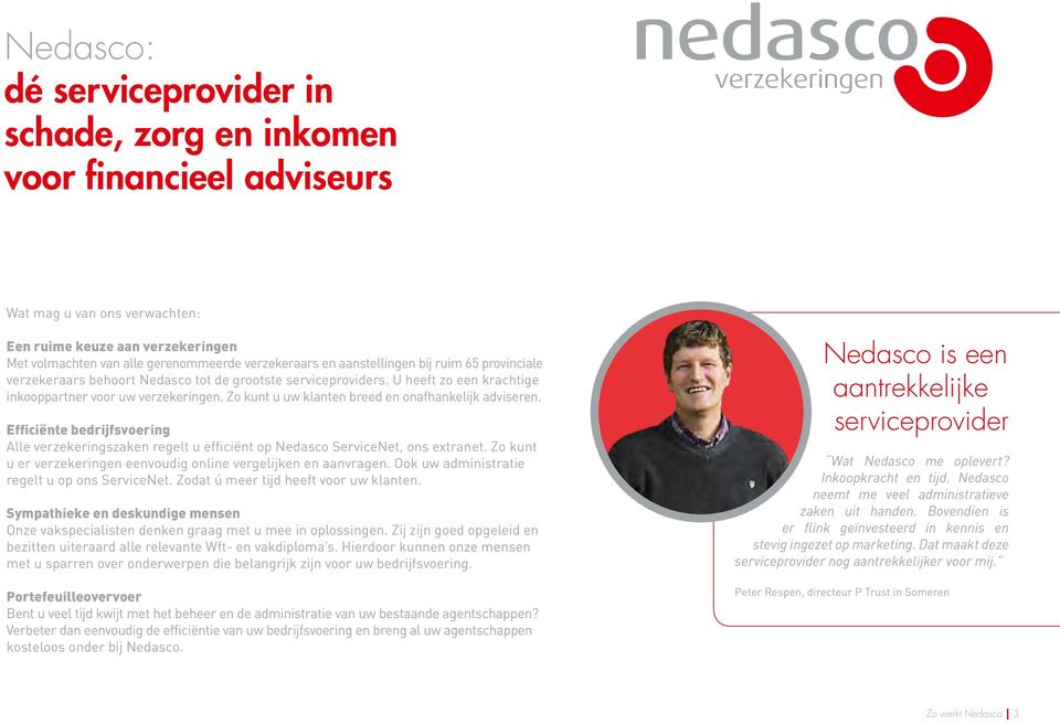 Zo kunt u uw klanten breed en onafhankelijk adviseren. Efficiënte bedrijfsvoering Alle verzekeringszaken regelt u efficiënt op Nedasco ServiceNet, ons extranet.