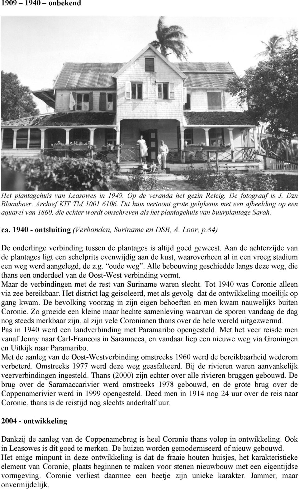 1940 - ontsluiting (Verbonden, Suriname en DSB, A. Loor, p.84) De onderlinge verbinding tussen de plantages is altijd goed geweest.