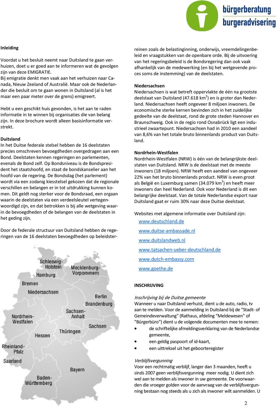 Maar ook de Nederlander die besluit om te gaan wonen in Duitsland (al is het maar een paar meter over de grens) emigreert.