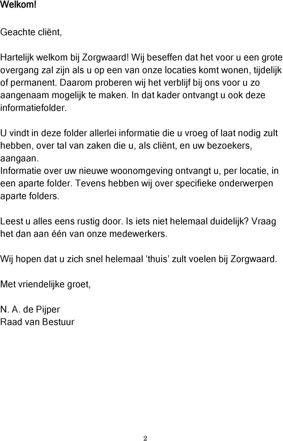 U vindt in deze folder allerlei informatie die u vroeg of laat nodig zult hebben, over tal van zaken die u, als cliënt, en uw bezoekers, aangaan.