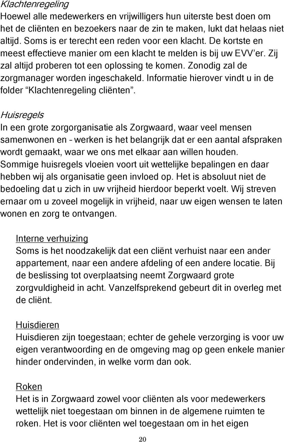 Zonodig zal de zorgmanager worden ingeschakeld. Informatie hierover vindt u in de folder Klachtenregeling cliënten.