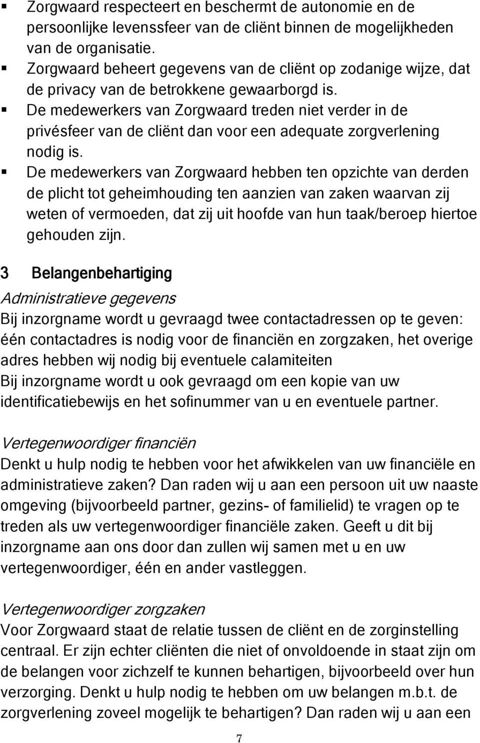 De medewerkers van Zorgwaard treden niet verder in de privésfeer van de cliënt dan voor een adequate zorgverlening nodig is.