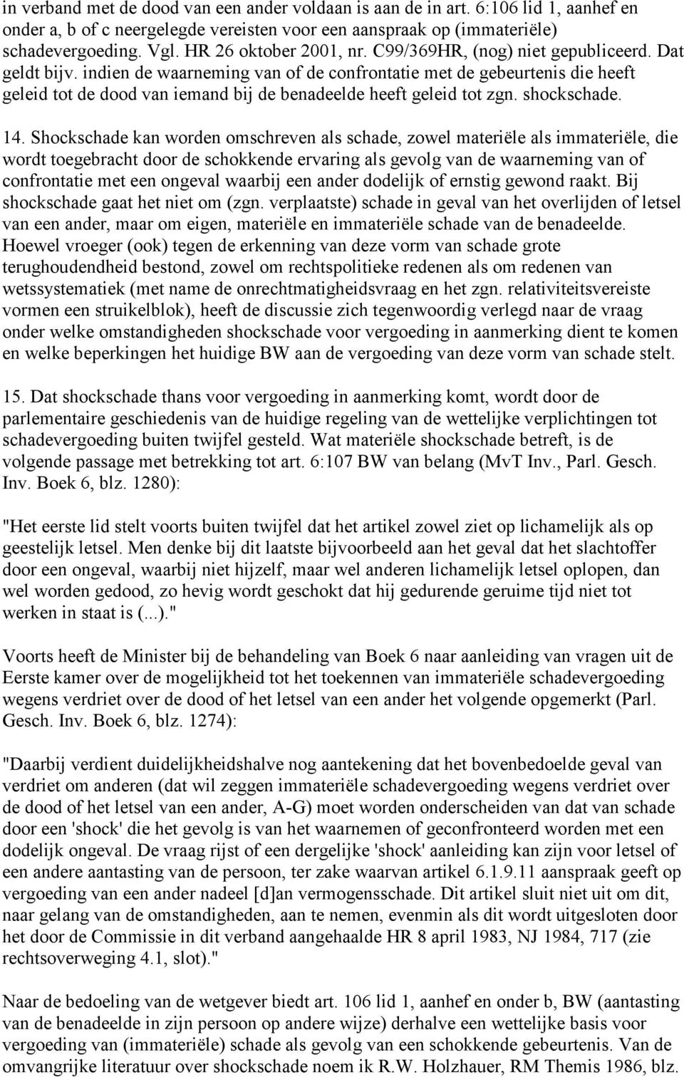 indien de waarneming van of de confrontatie met de gebeurtenis die heeft geleid tot de dood van iemand bij de benadeelde heeft geleid tot zgn. shockschade. 14.