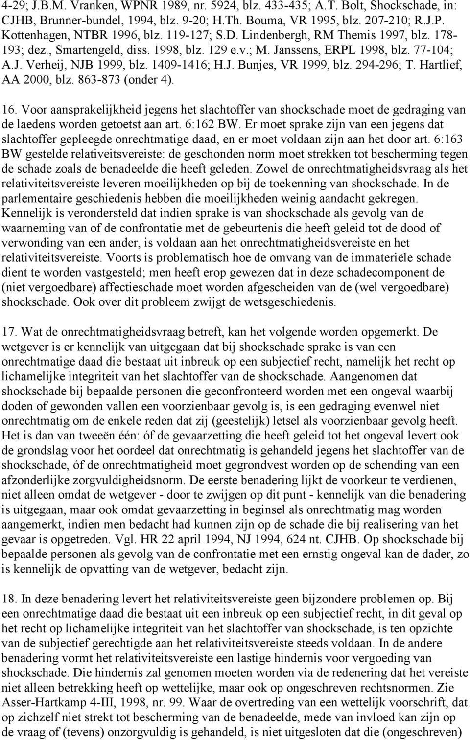 294-296; T. Hartlief, AA 2000, blz. 863-873 (onder 4). 16. Voor aansprakelijkheid jegens het slachtoffer van shockschade moet de gedraging van de laedens worden getoetst aan art. 6:162 BW.