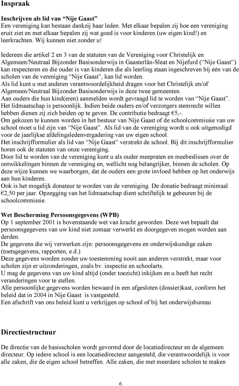 Iedereen die artikel 2 en 3 van de statuten van de Vereniging voor Christelijk en Algemeen/Neutraal Bijzonder Basisonderwijs in Gaasterlân-Sleat en Nijefurd ( Nije Gaast ) kan respecteren en die