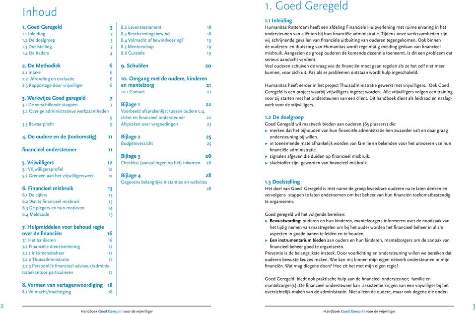 Vrijwilligers 12 5.1 Vrijwilligersprofiel 12 5.2 Grenzen aan het vrijwilligerswerk 12 6. Financieel misbruik 13 6.1 De cijfers 13 6.2 Wat is financieel misbruik 13 6.3 De plegers en hun motieven 14 6.